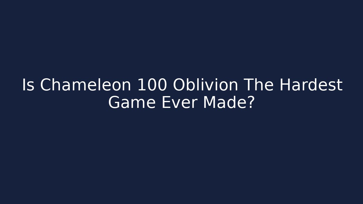Is Chameleon 100 Oblivion The Hardest Game Ever Made?