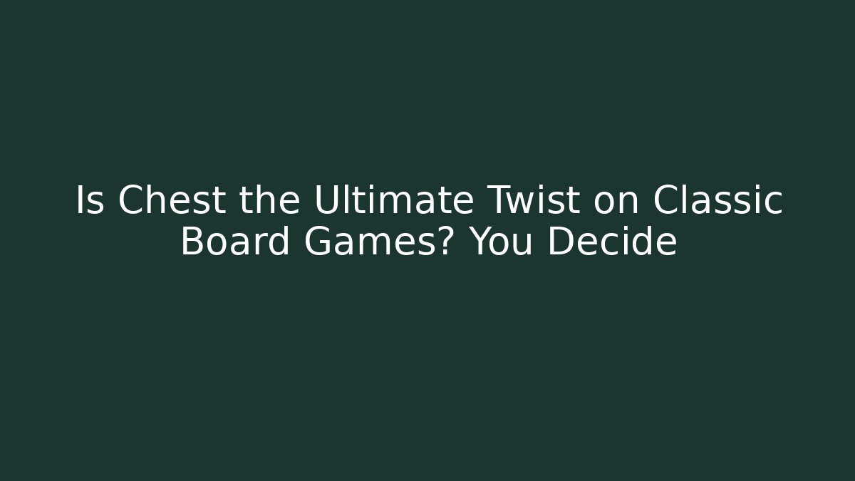 Is Chest the Ultimate Twist on Classic Board Games? You Decide