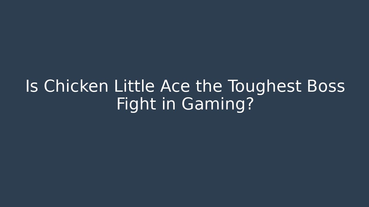 Is Chicken Little Ace the Toughest Boss Fight in Gaming?