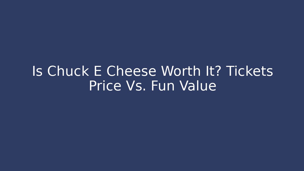 Is Chuck E Cheese Worth It? Tickets Price Vs. Fun Value - Método de Aprovação