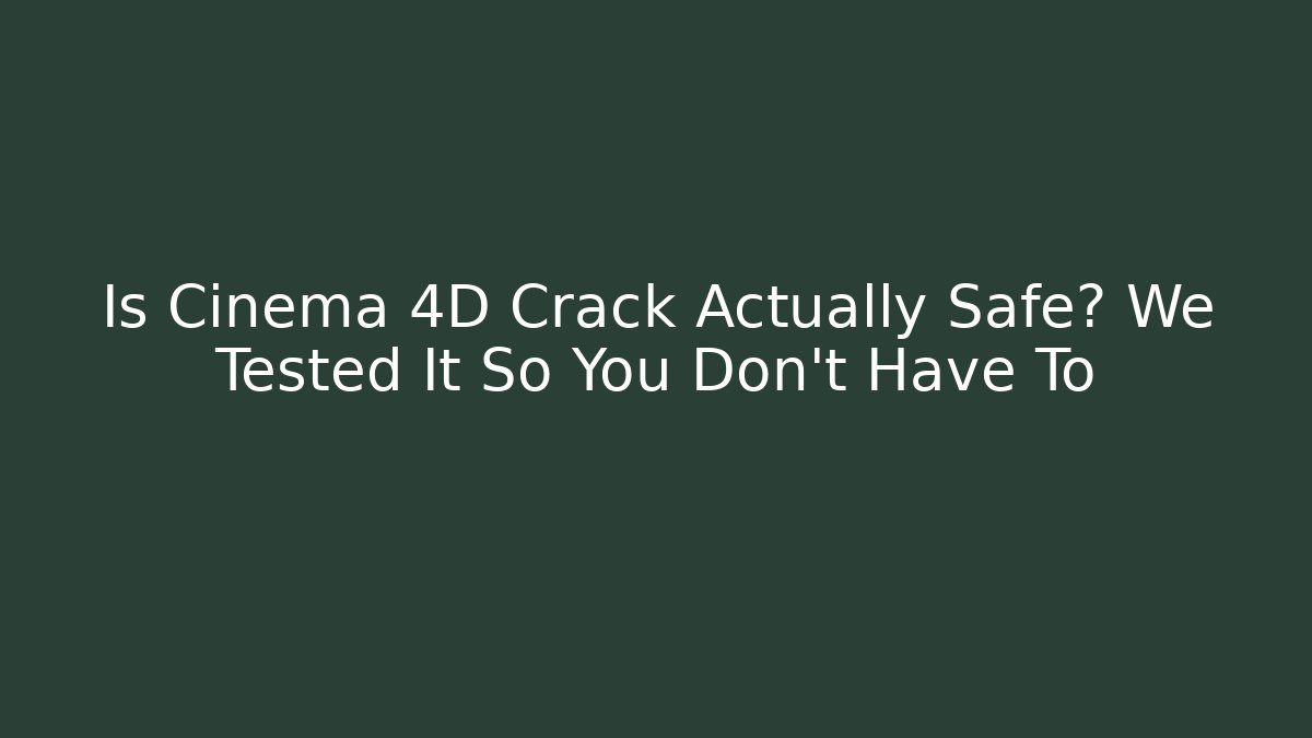 Is Cinema 4D Crack Actually Safe? We Tested It So You Don't Have To - Método de Aprovação
