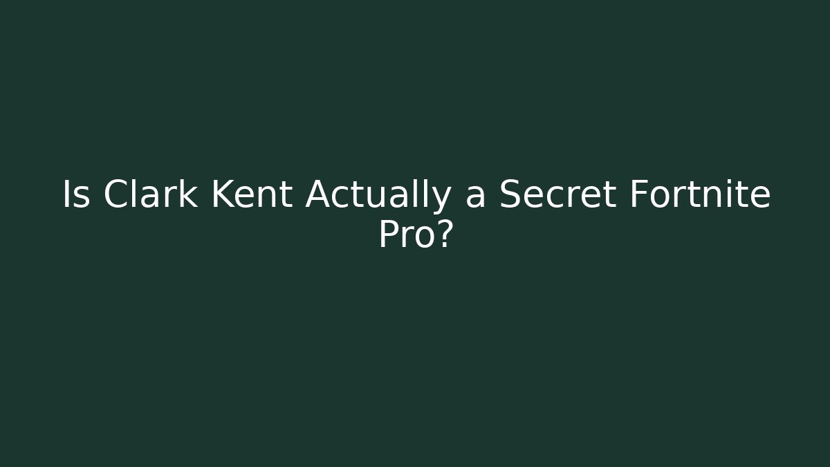 Is Clark Kent Actually a Secret Fortnite Pro? - Método de Aprovação