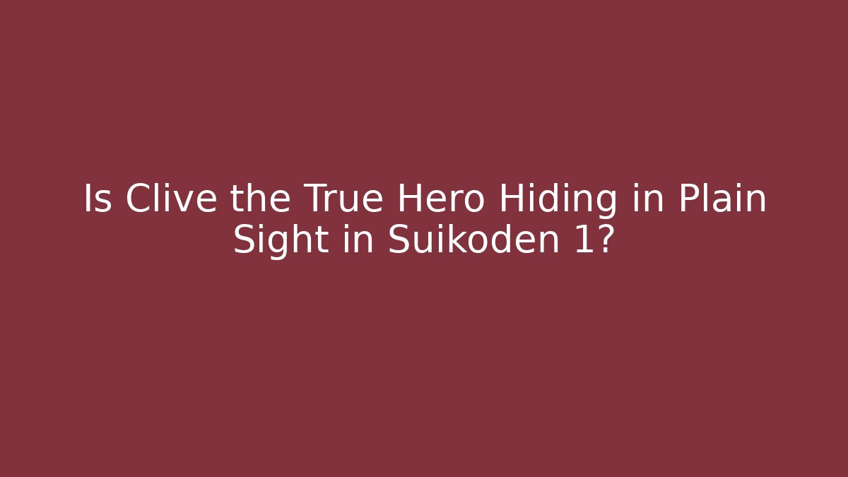 Is Clive the True Hero Hiding in Plain Sight in Suikoden 1?