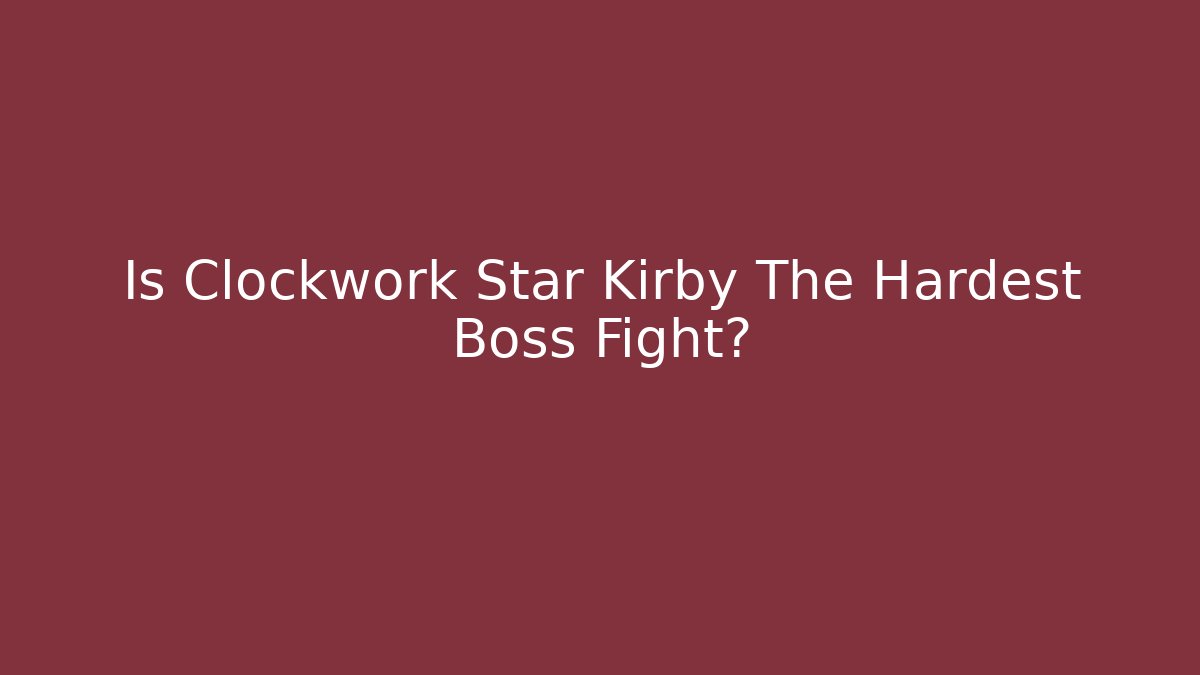 Is Clockwork Star Kirby The Hardest Boss Fight?