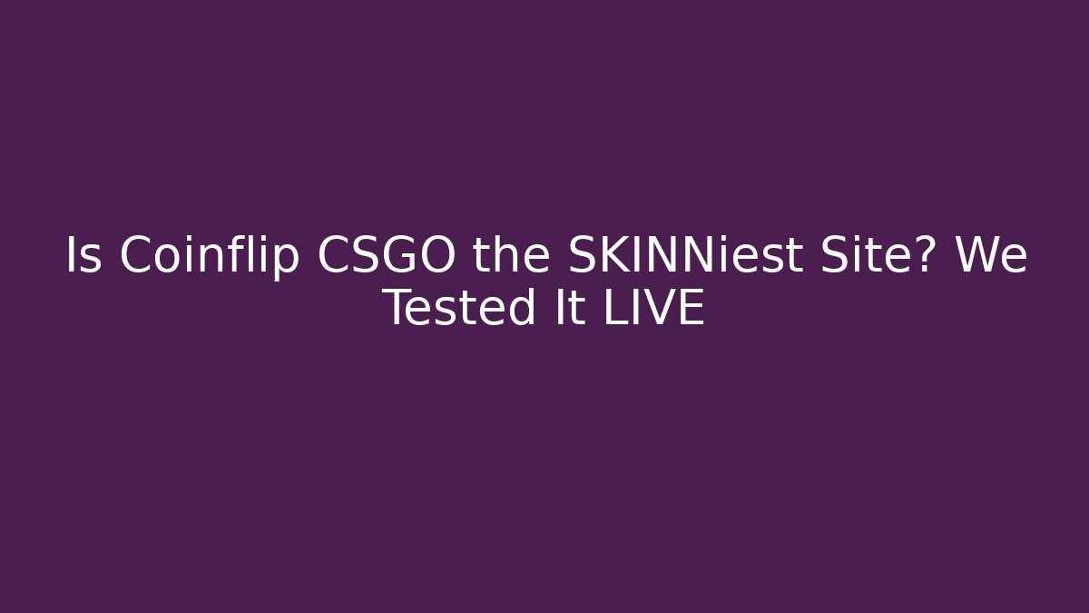 Is Coinflip CSGO the SKINNiest Site? We Tested It LIVE