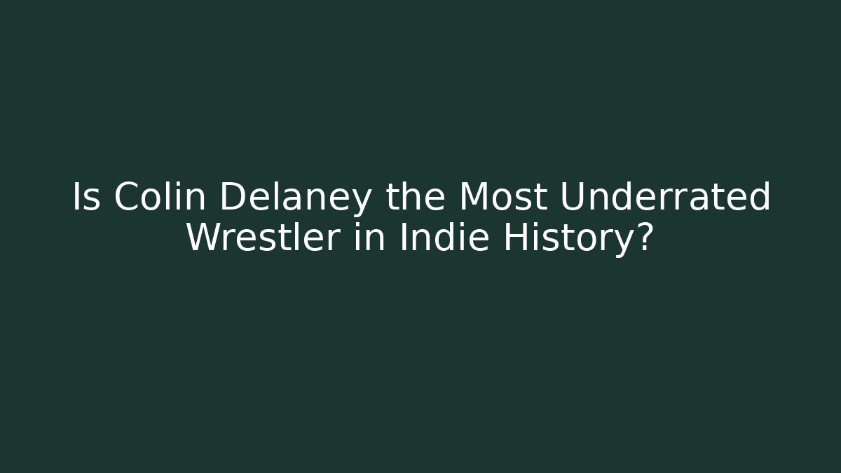 Is Colin Delaney the Most Underrated Wrestler in Indie History?