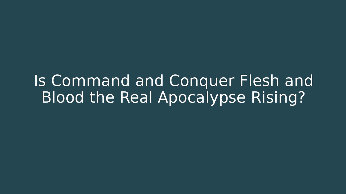 Is Command and Conquer Flesh and Blood the Real Apocalypse Rising? - Método de Aprovação