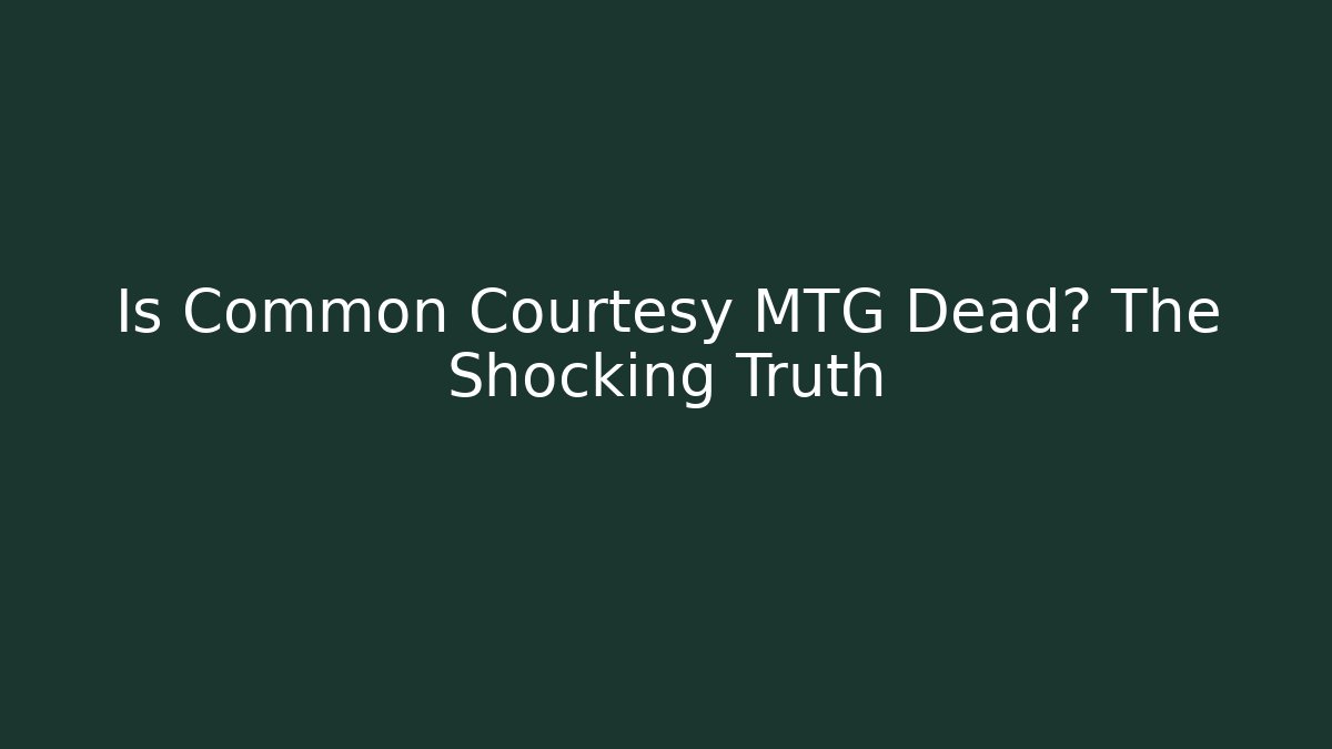 Is Common Courtesy MTG Dead? The Shocking Truth