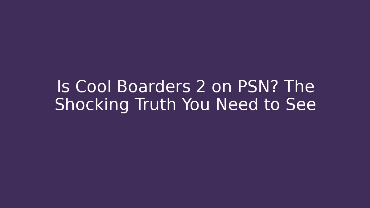 Is Cool Boarders 2 on PSN? The Shocking Truth You Need to See