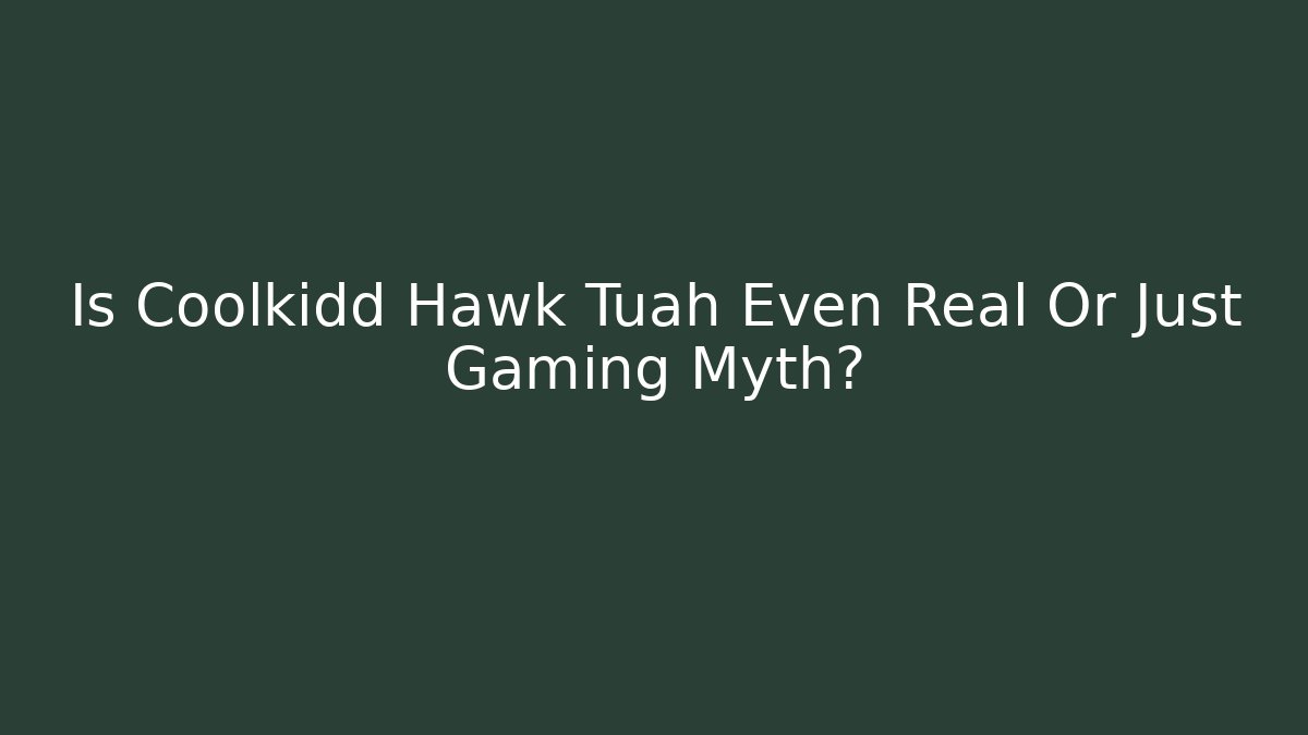 Is Coolkidd Hawk Tuah Even Real Or Just Gaming Myth?