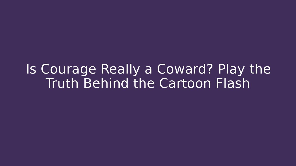 Is Courage Really a Coward? Play the Truth Behind the Cartoon Flash