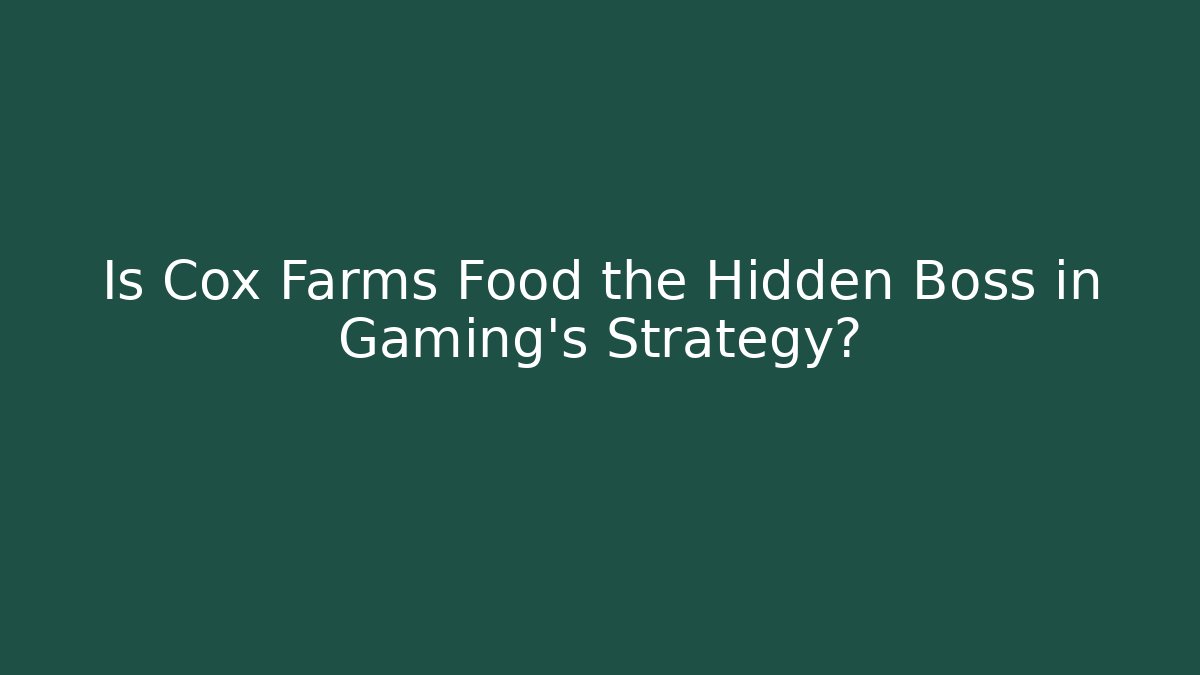 Is Cox Farms Food the Hidden Boss in Gaming's Strategy? - Método de Aprovação