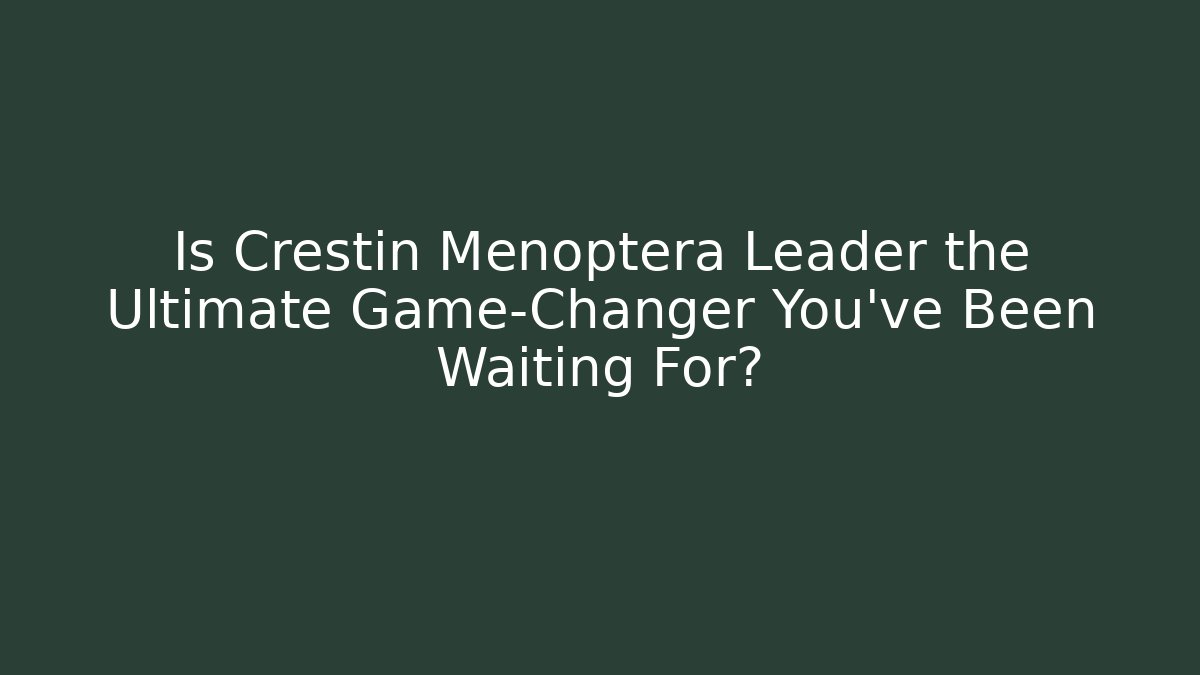 Is Crestin Menoptera Leader the Ultimate Game-Changer You’ve Been Waiting For?