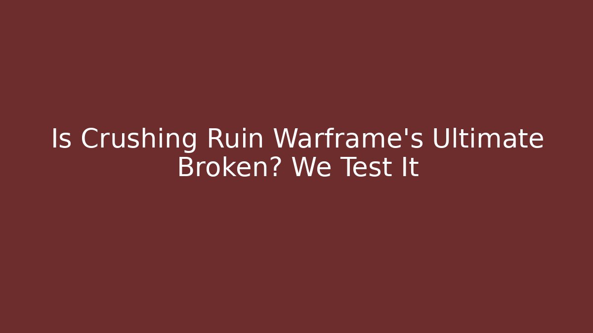 Is Crushing Ruin Warframe’s Ultimate Broken? We Test It