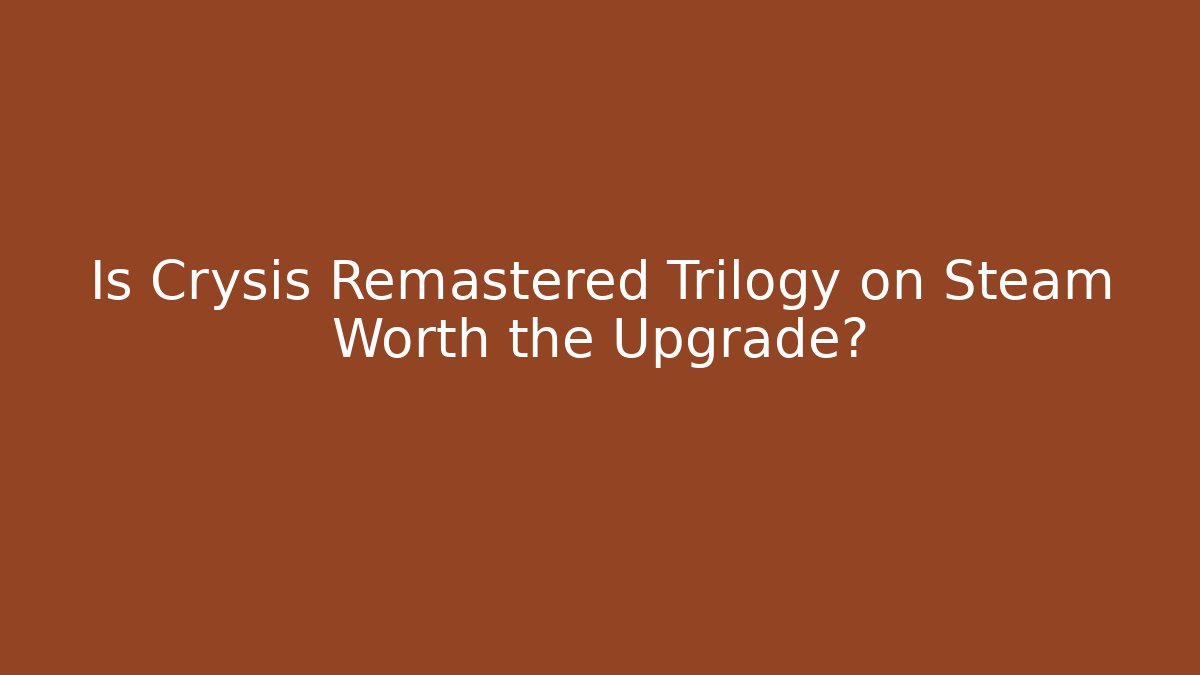 Is Crysis Remastered Trilogy on Steam Worth the Upgrade?