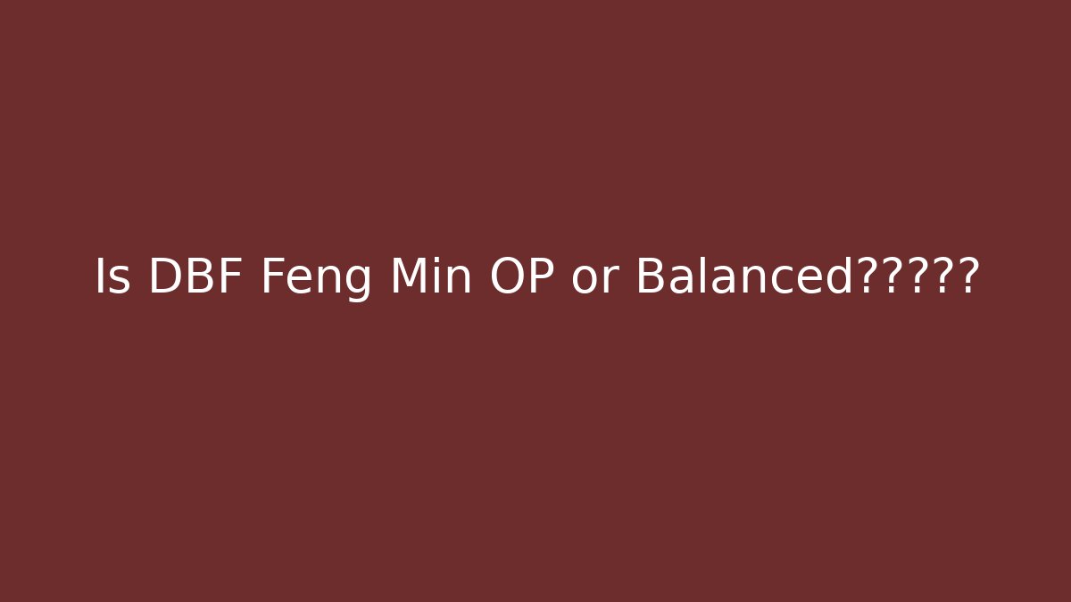 Is DBF Feng Min OP or Balanced?真相揭露 - Método de Aprovação