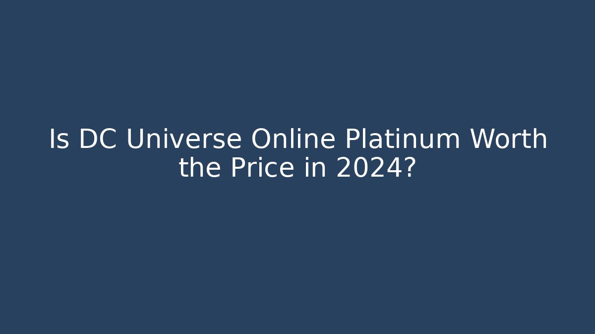 Is DC Universe Online Platinum Worth the Price in 2024?
