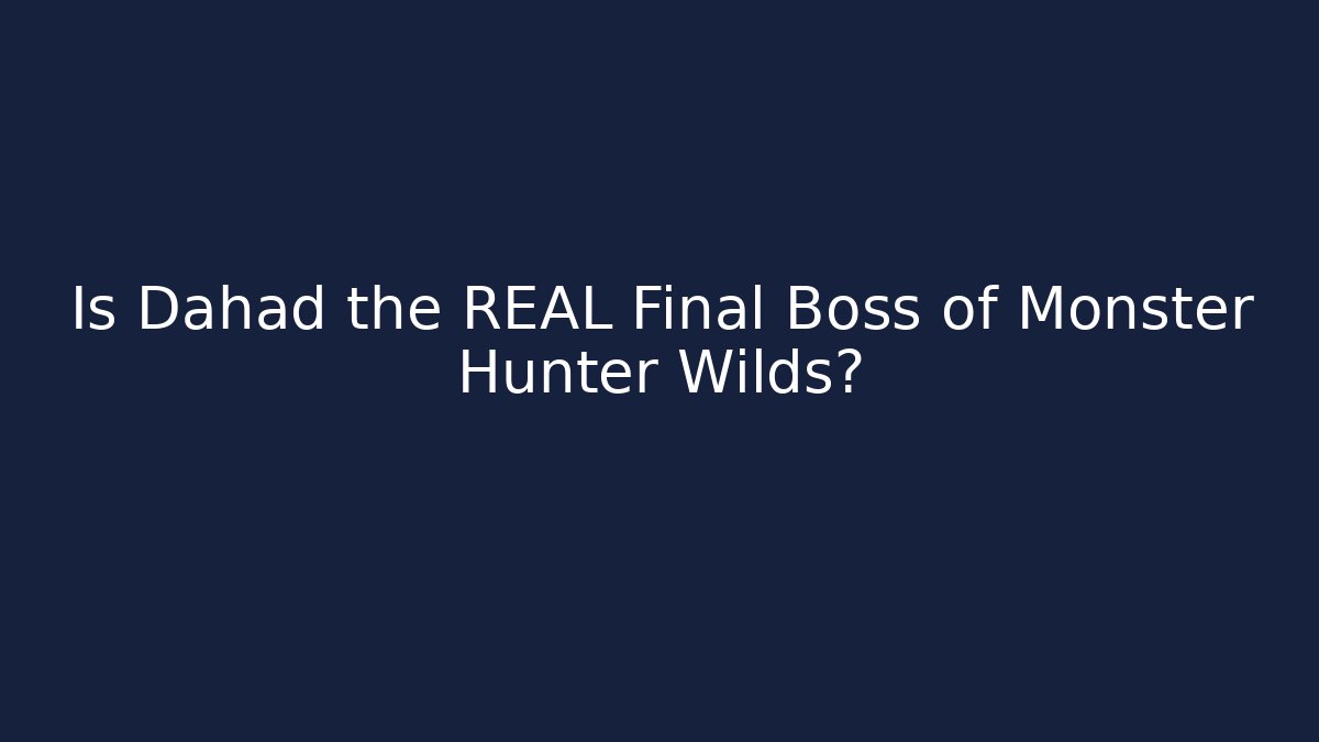 Is Dahād the REAL Final Boss of Monster Hunter Wilds?