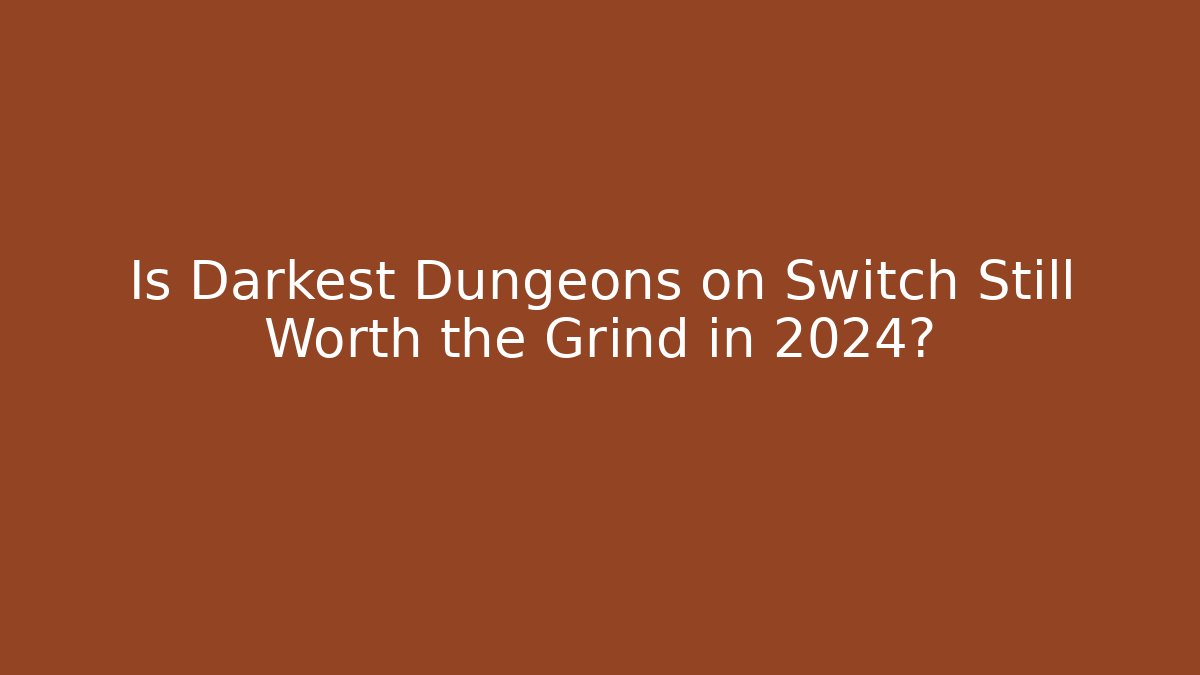 Is Darkest Dungeons on Switch Still Worth the Grind in 2024?
