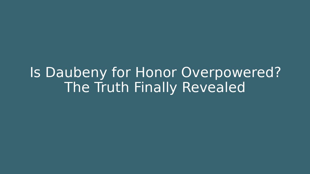 Is Daubeny for Honor Overpowered? The Truth Finally Revealed