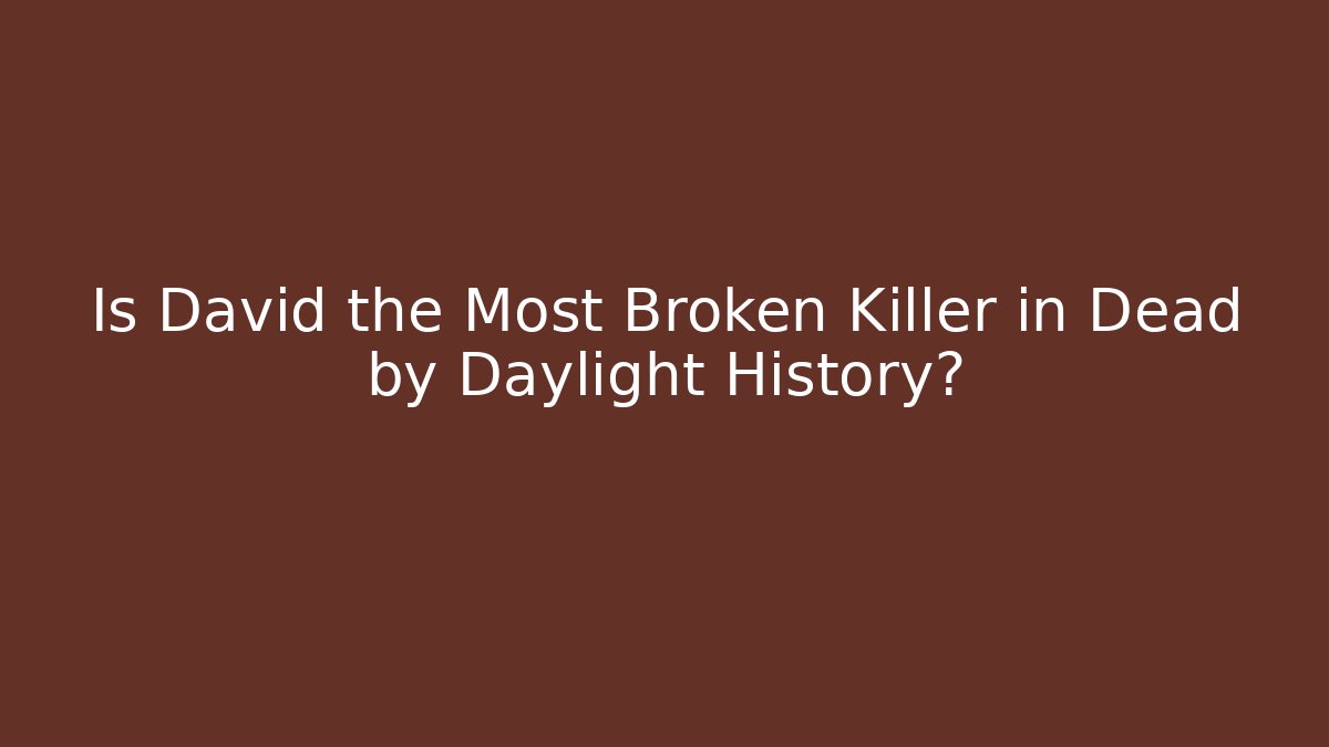 Is David the Most Broken Killer in Dead by Daylight History?