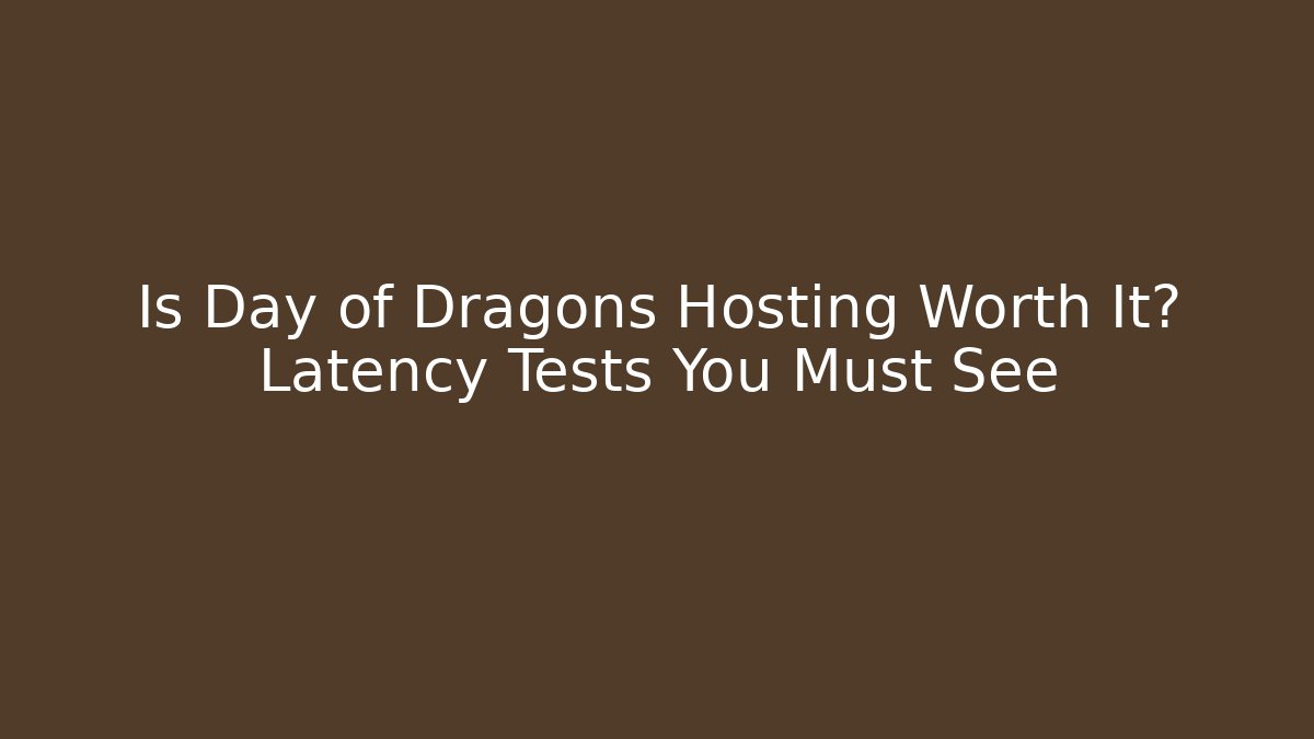 Is Day of Dragons Hosting Worth It? Latency Tests You Must See