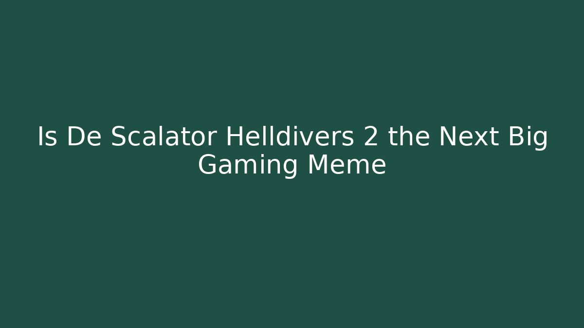 Is De Scalator Helldivers 2 the Next Big Gaming Meme