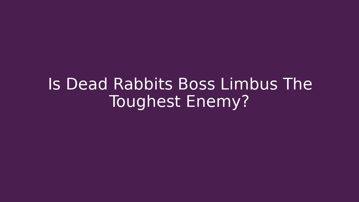 Is Dead Rabbits Boss Limbus The Toughest Enemy?