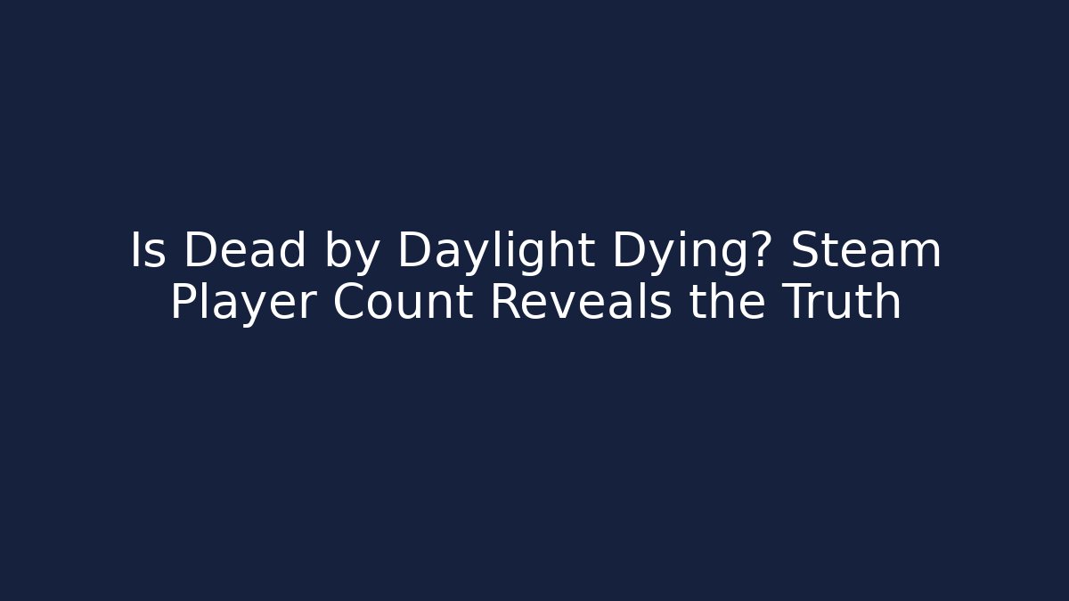 Is Dead by Daylight Dying? Steam Player Count Reveals the Truth
