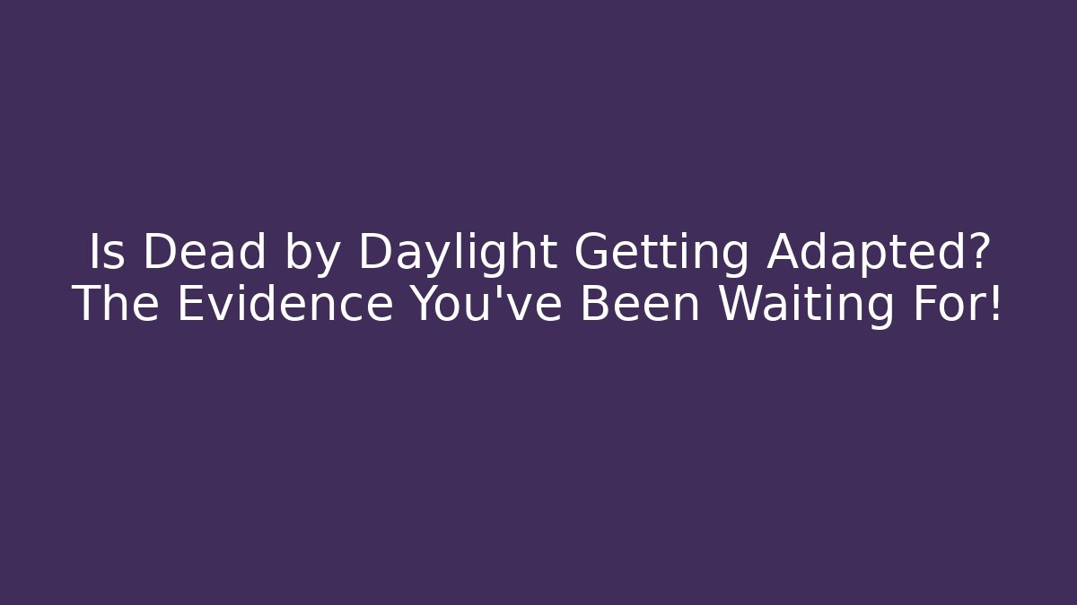 Is Dead by Daylight Getting Adapted? The Evidence You’ve Been Waiting For!