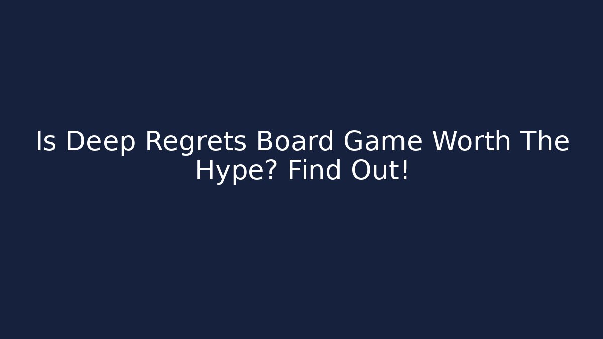 Is Deep Regrets Board Game Worth The Hype? Find Out!
