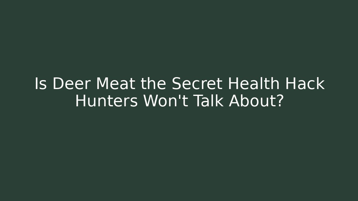 Is Deer Meat the Secret Health Hack Hunters Won’t Talk About?