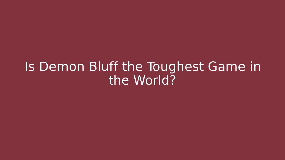 Is Demon Bluff the Toughest Game in the World?