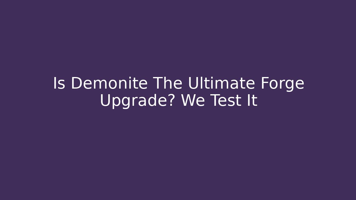 Is Demonite The Ultimate Forge Upgrade? We Test It