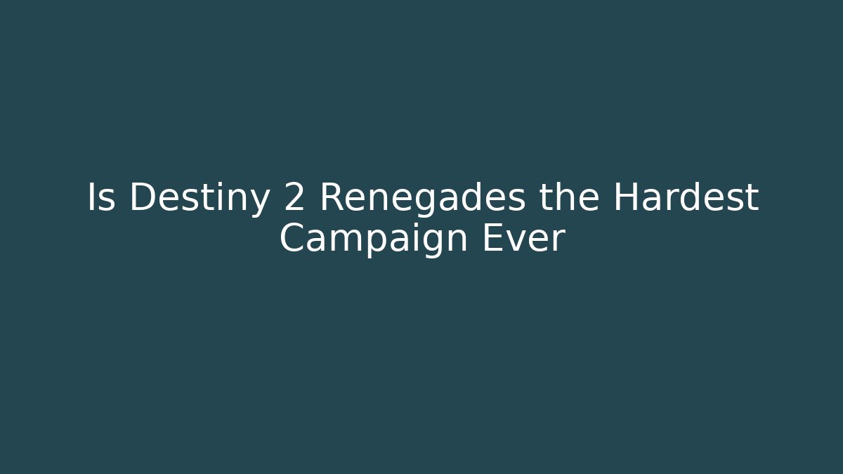 Is Destiny 2 Renegades the Hardest Campaign Ever