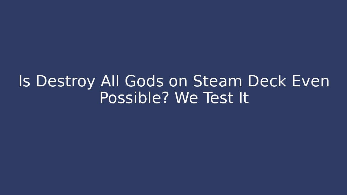 Is Destroy All Gods on Steam Deck Even Possible? We Test It