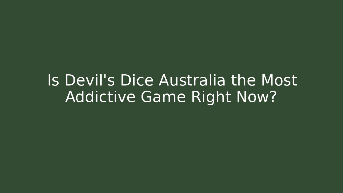 Is Devil's Dice Australia the Most Addictive Game Right Now?