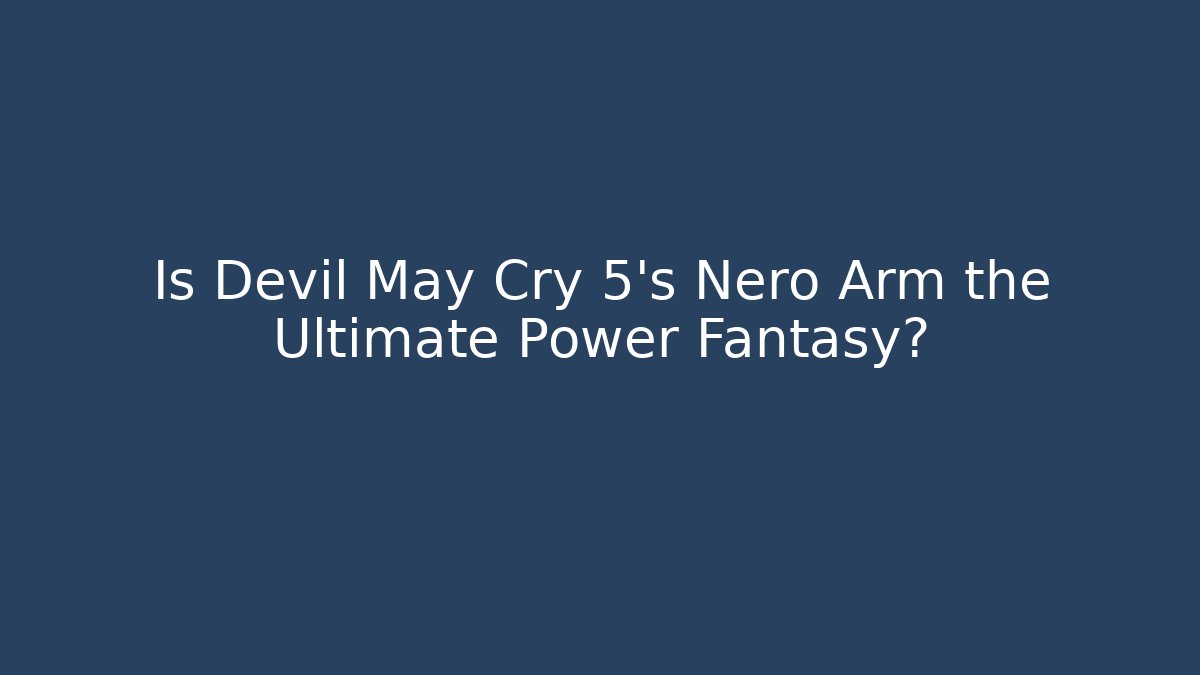 Is Devil May Cry 5's Nero Arm the Ultimate Power Fantasy? - Método de Aprovação
