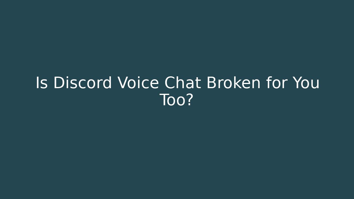 Is Discord Voice Chat Broken for You Too?