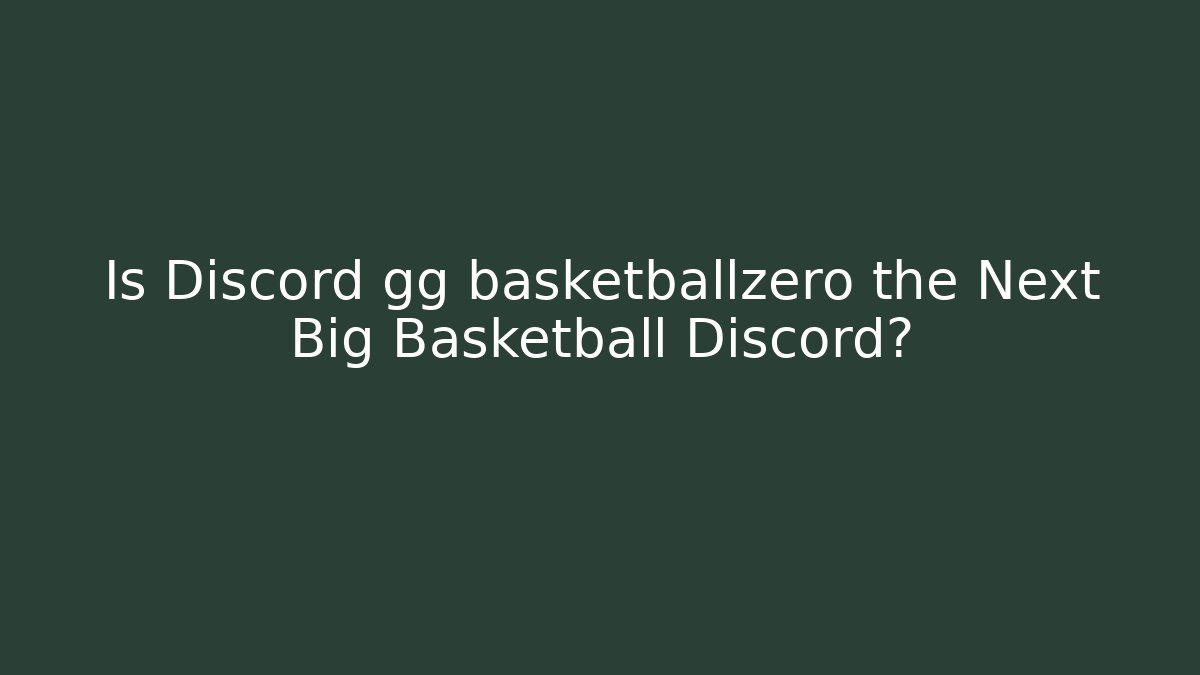 Is Discord gg basketballzero the Next Big Basketball Discord?