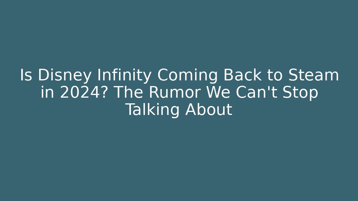 Is Disney Infinity Coming Back to Steam in 2024? The Rumor We Can't Stop Talking About