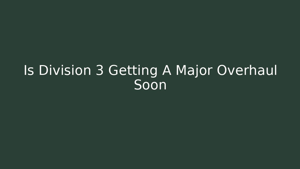 Is Division 3 Getting A Major Overhaul Soon - Método de Aprovação
