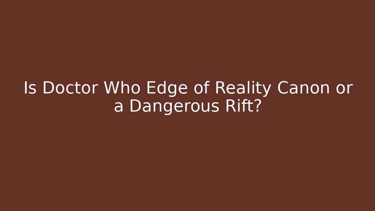 Is Doctor Who Edge of Reality Canon or a Dangerous Rift?