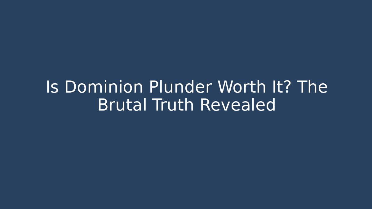 Is Dominion Plunder Worth It? The Brutal Truth Revealed - Método de Aprovação