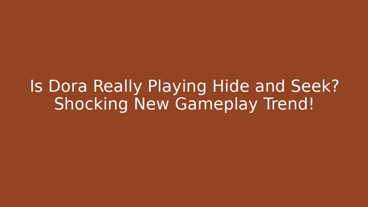 Is Dora Really Playing Hide and Seek? Shocking New Gameplay Trend!