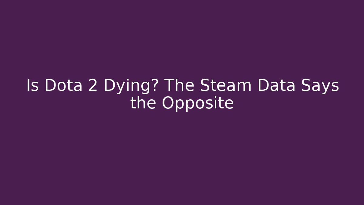 Is Dota 2 Dying? The Steam Data Says the Opposite