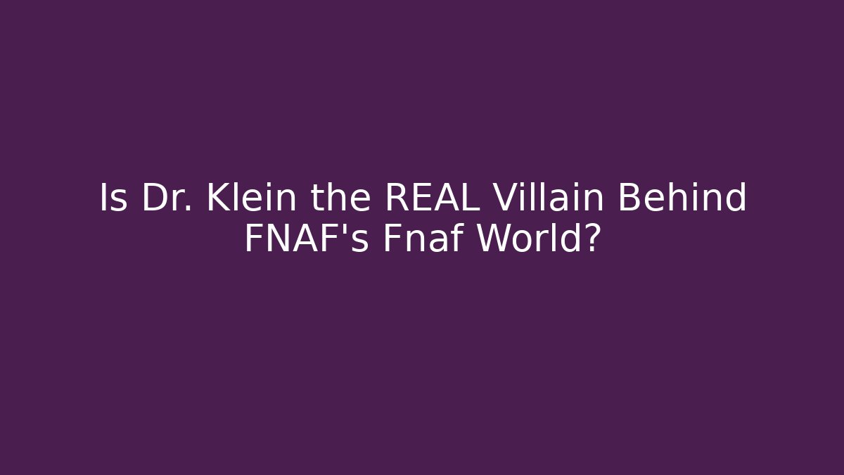 Is Dr. Klein the REAL Villain Behind FNAF's Fnaf World?