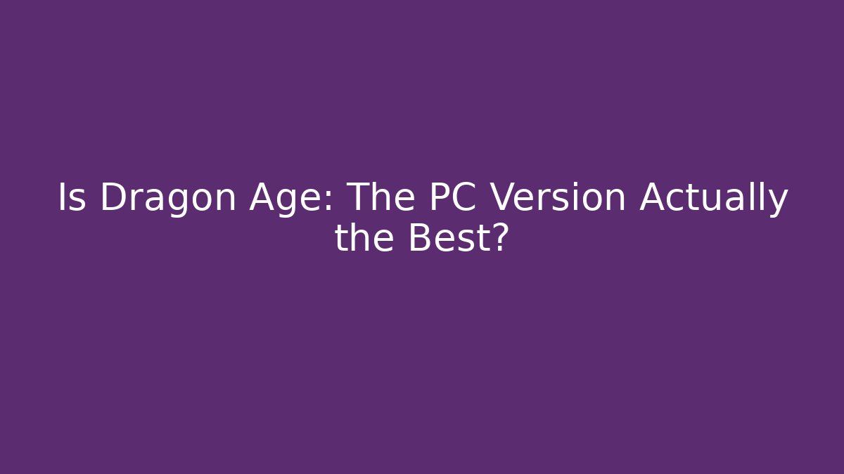 Is Dragon Age: The PC Version Actually the Best?