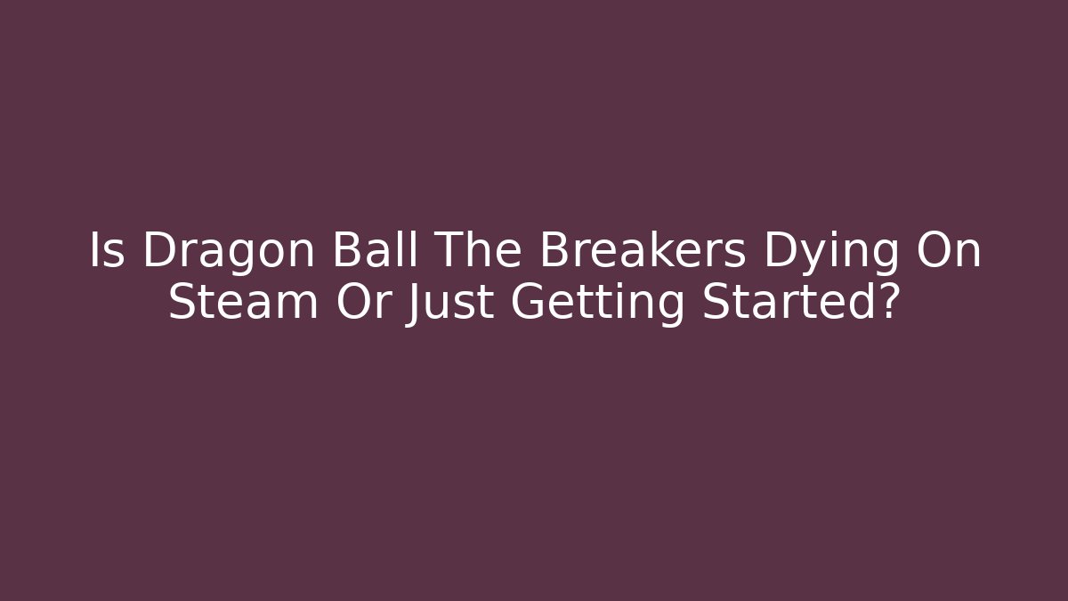 Is Dragon Ball The Breakers Dying On Steam Or Just Getting Started?