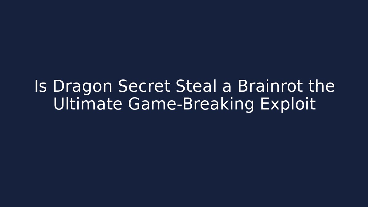 Is Dragon Secret Steal a Brainrot the Ultimate Game-Breaking Exploit - Método de Aprovação